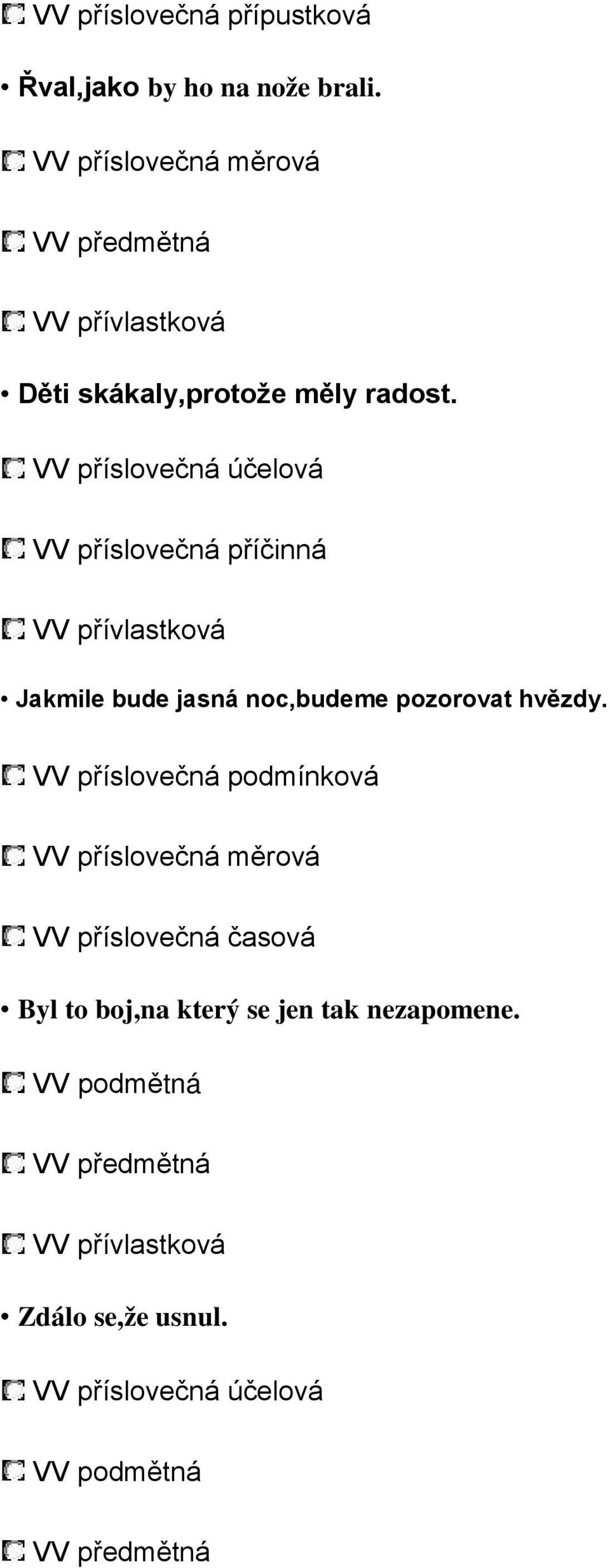 VV příslovečná účelová VV příslovečná příčinná VV přívlastková Jakmile bude jasná noc,budeme pozorovat hvězdy.