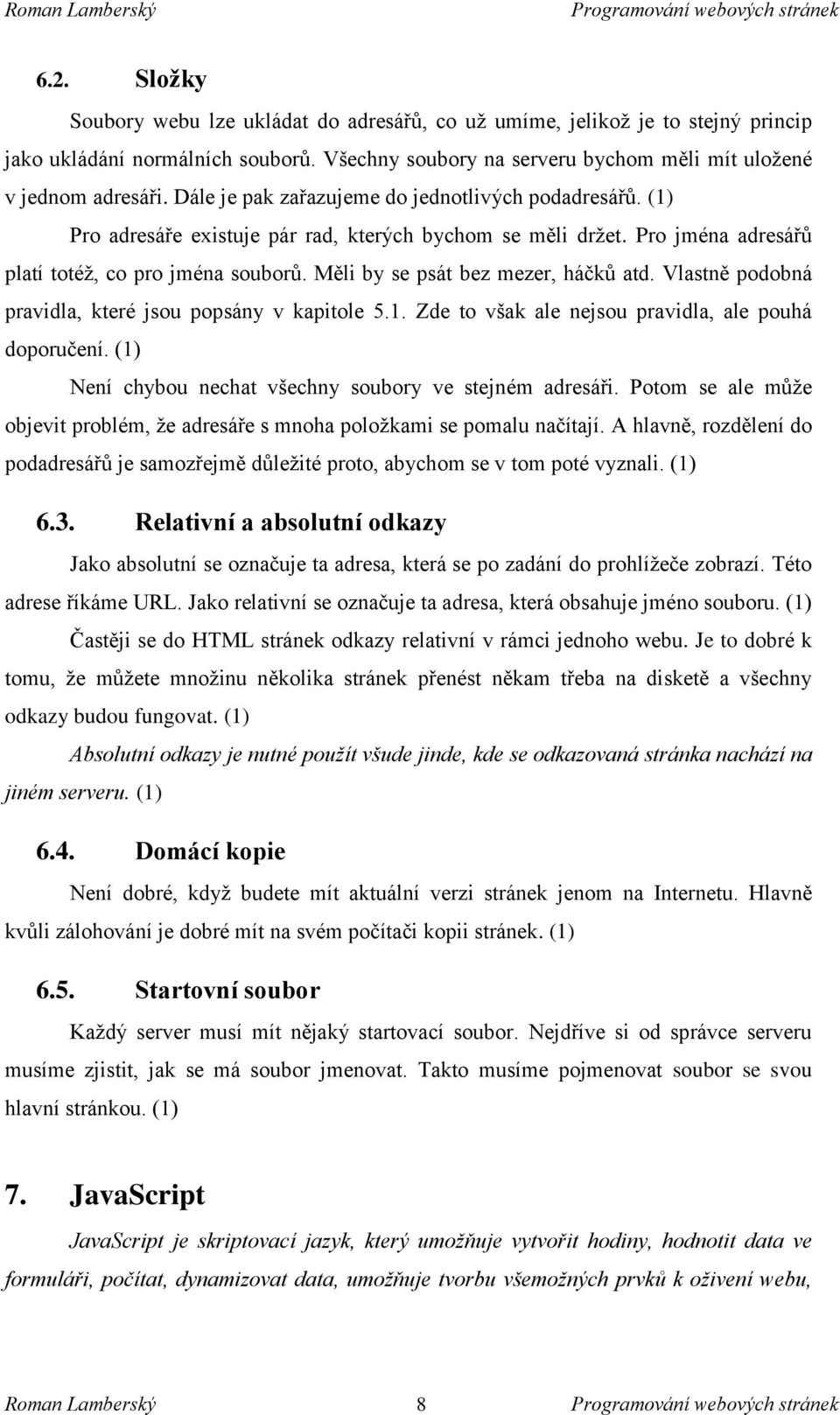 Měli by se psát bez mezer, háčků atd. Vlastně podobná pravidla, které jsou popsány v kapitole 5.1. Zde to však ale nejsou pravidla, ale pouhá doporučení.