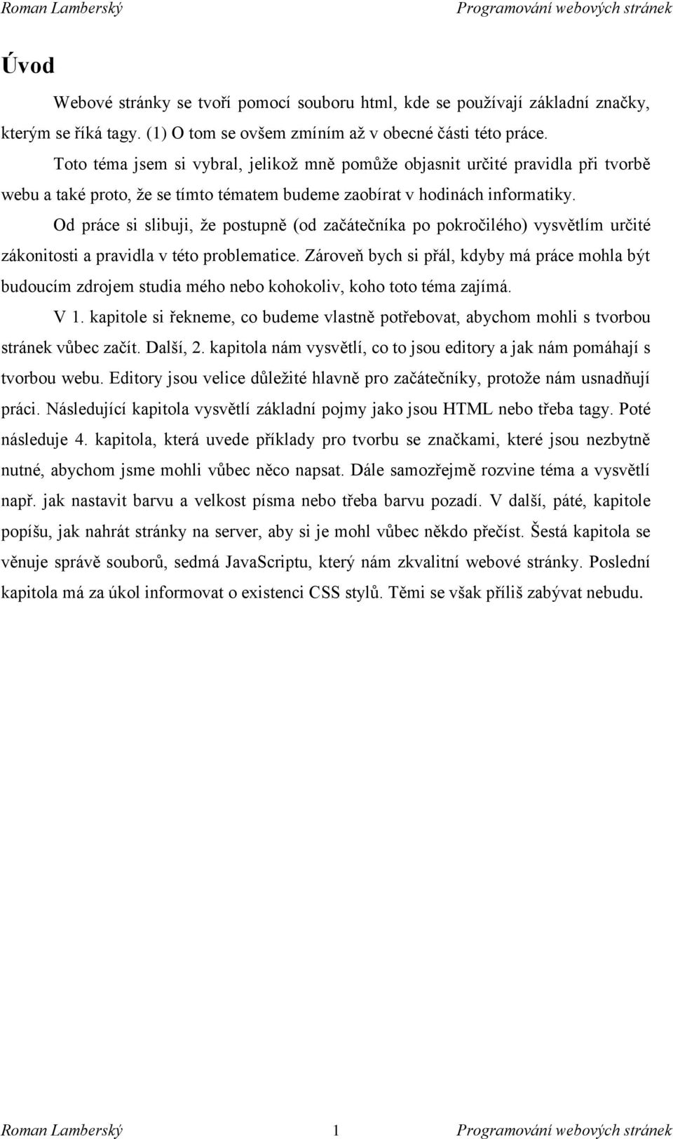 Od práce si slibuji, že postupně (od začátečníka po pokročilého) vysvětlím určité zákonitosti a pravidla v této problematice.