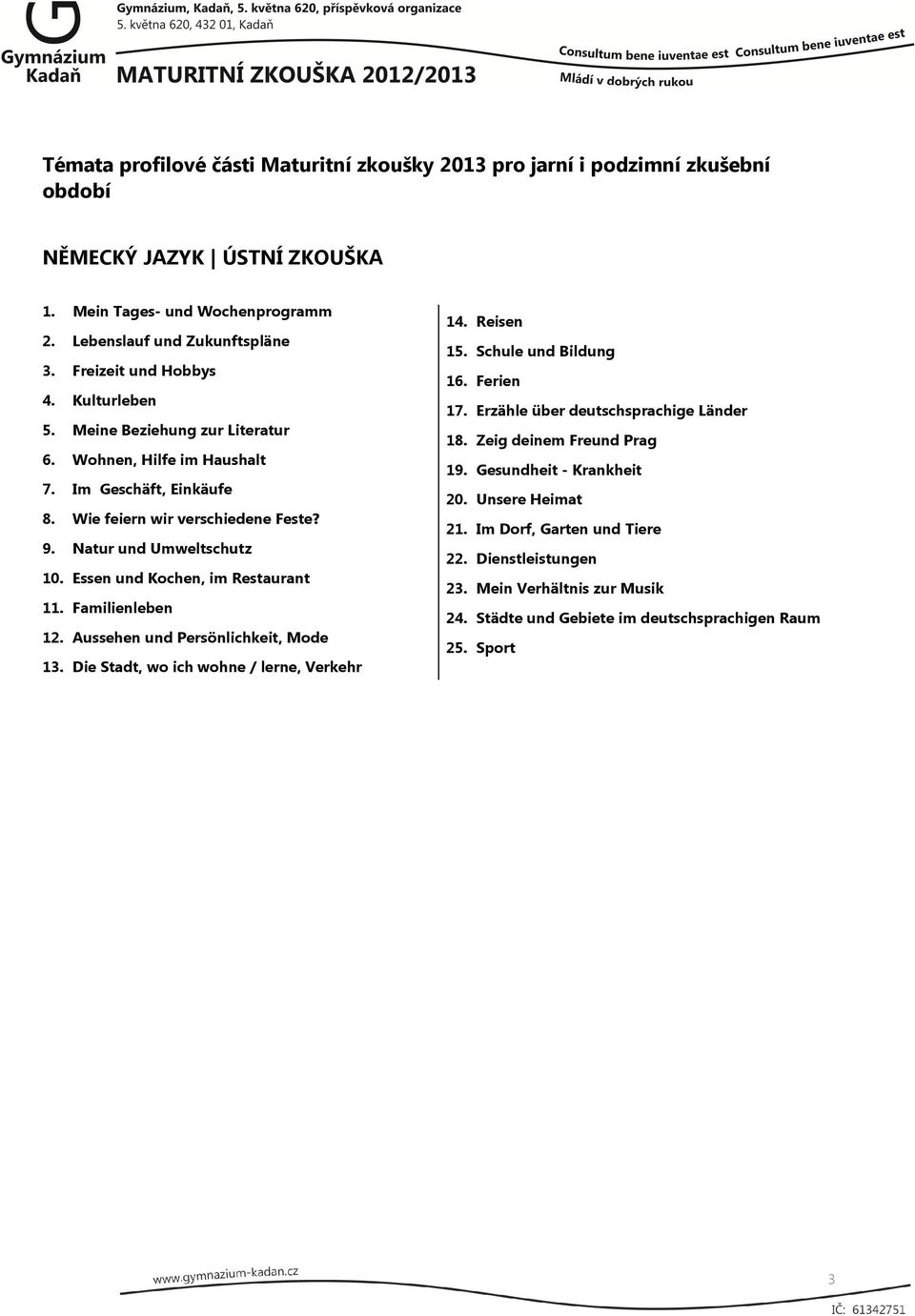 Aussehen und Persönlichkeit, Mode 13. Die Stadt, wo ich wohne / lerne, Verkehr 14. Reisen 15. Schule und Bildung 16. Ferien 17. Erzähle über deutschsprachige Länder 18.