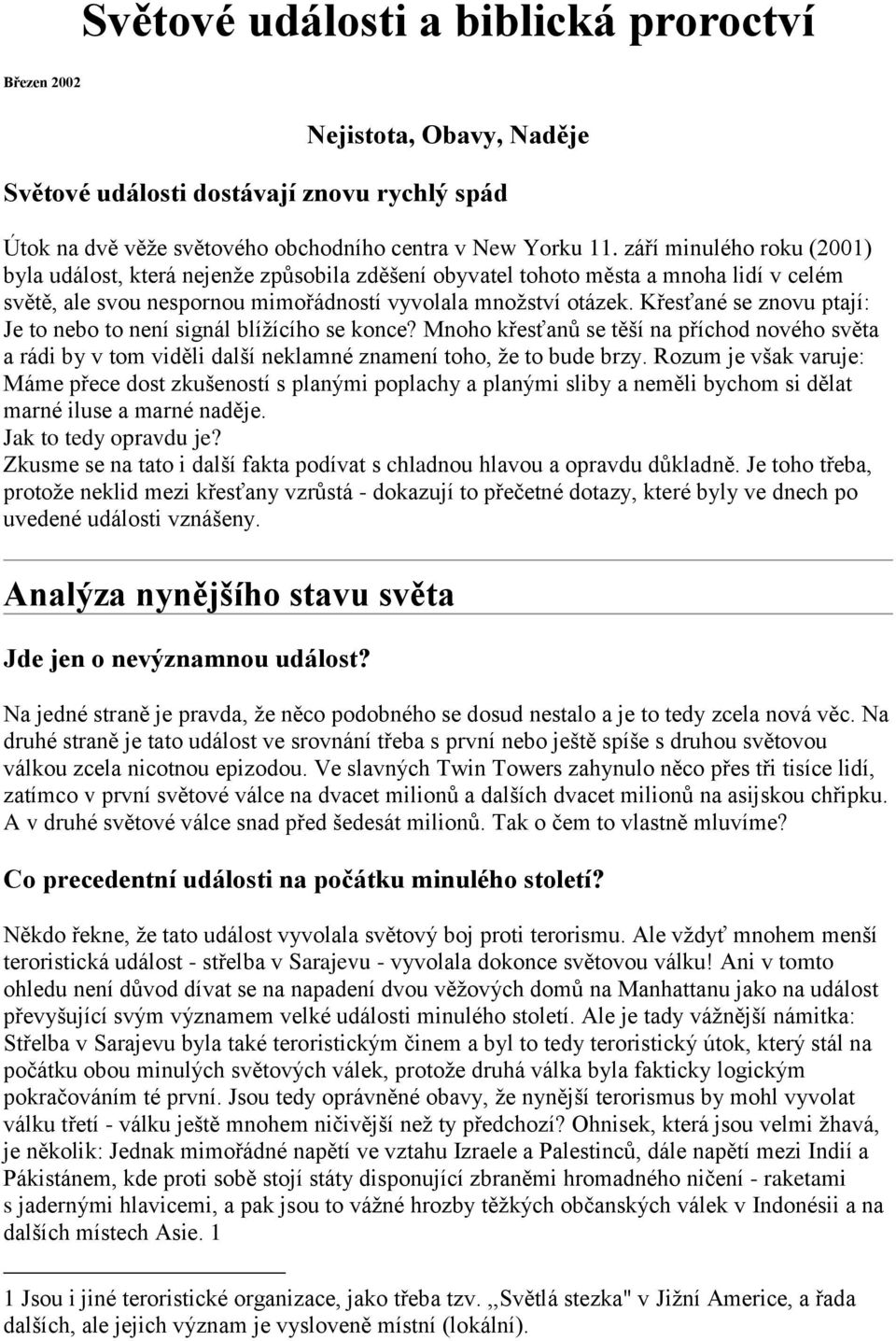 Křesťané se znovu ptají: Je to nebo to není signál blížícího se konce? Mnoho křesťanů se těší na příchod nového světa a rádi by v tom viděli další neklamné znamení toho, že to bude brzy.