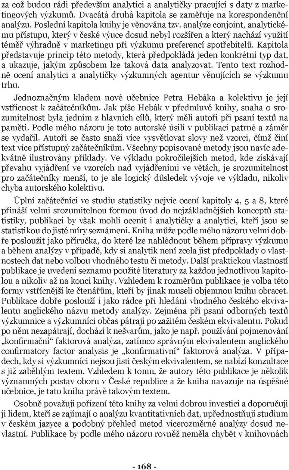 Kapitola představuje princip této metody, která předpokládá jeden konkrétní typ dat, a ukazuje, jakým způsobem lze taková data analyzovat.