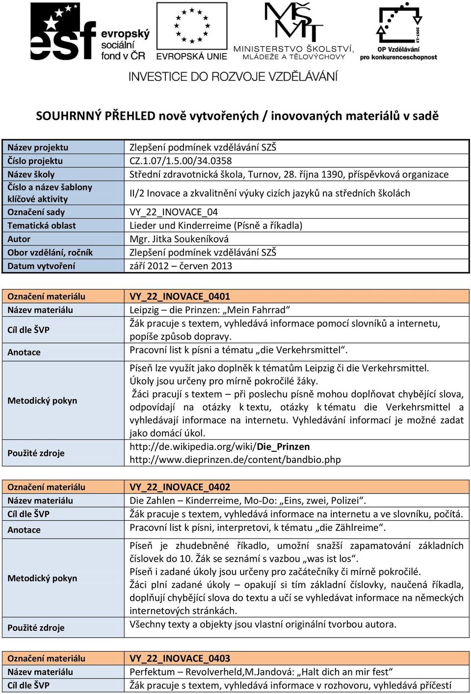 října 1390, příspěvková organizace Číslo a název šablony klíčové aktivity II/2 Inovace a zkvalitnění výuky cizích jazyků na středních školách Označení sady VY_22_INOVACE_04 Tematická oblast Lieder