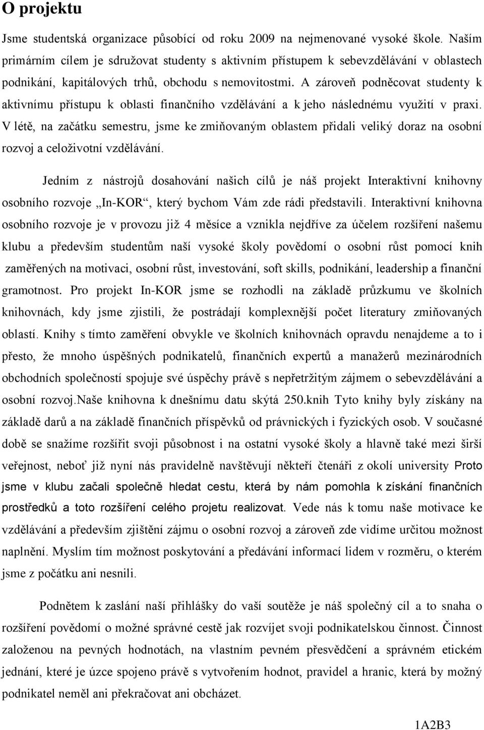 A zároveň podněcovat studenty k aktivnímu přístupu k oblasti finančního vzdělávání a k jeho následnému využití v praxi.