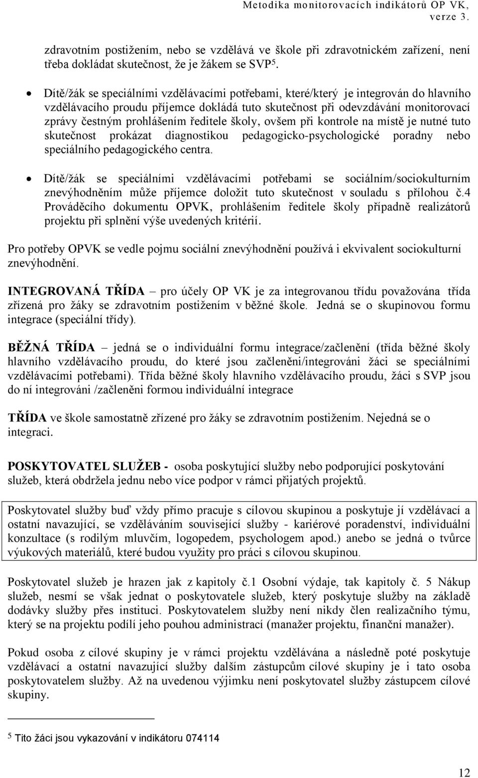 školy, ovšem při kontrole na místě je nutné tuto skutečnost prokázat diagnostikou pedagogicko-psychologické poradny nebo speciálního pedagogického centra.