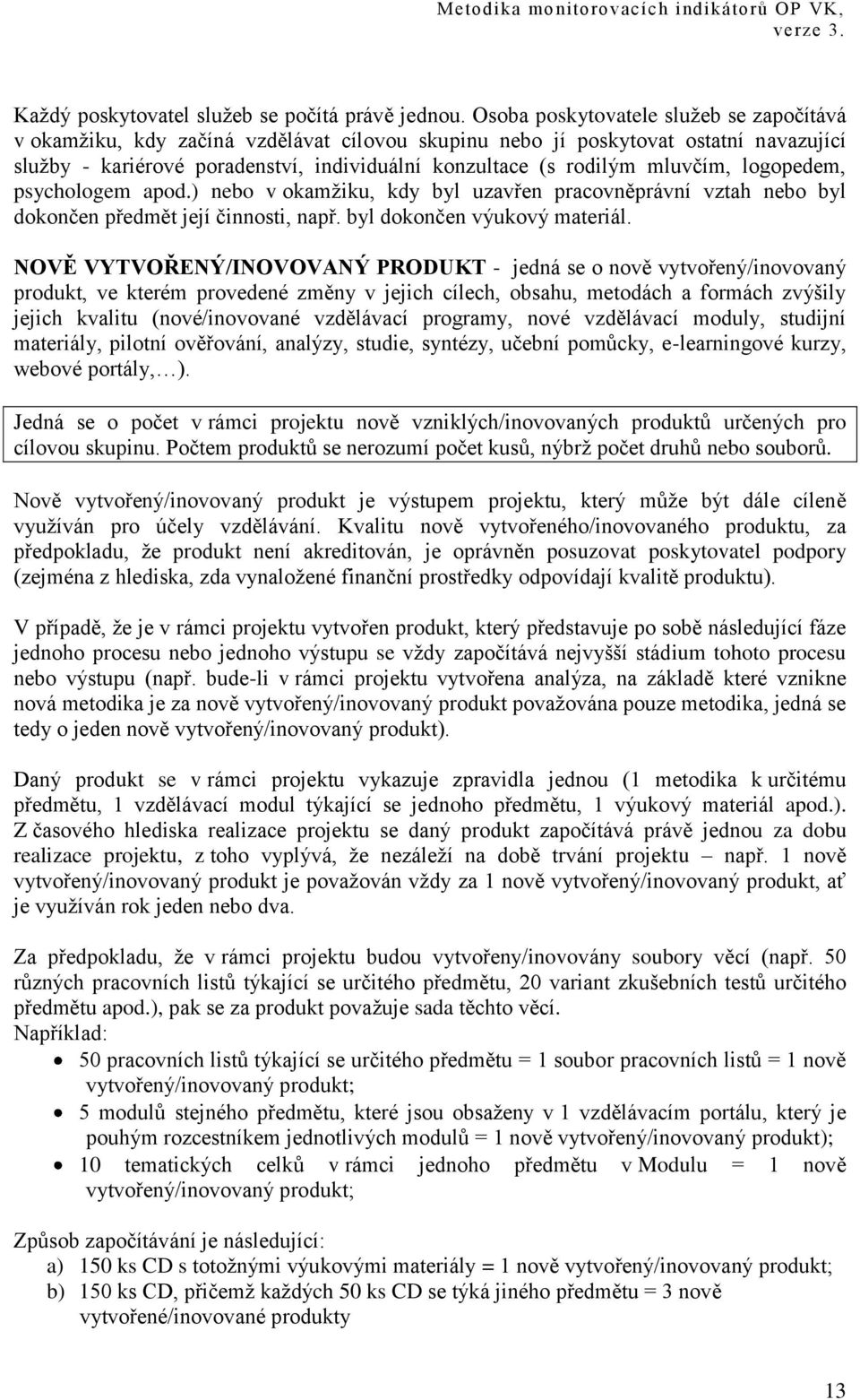 mluvčím, logopedem, psychologem apod.) nebo v okamţiku, kdy byl uzavřen pracovněprávní vztah nebo byl dokončen předmět její činnosti, např. byl dokončen výukový materiál.