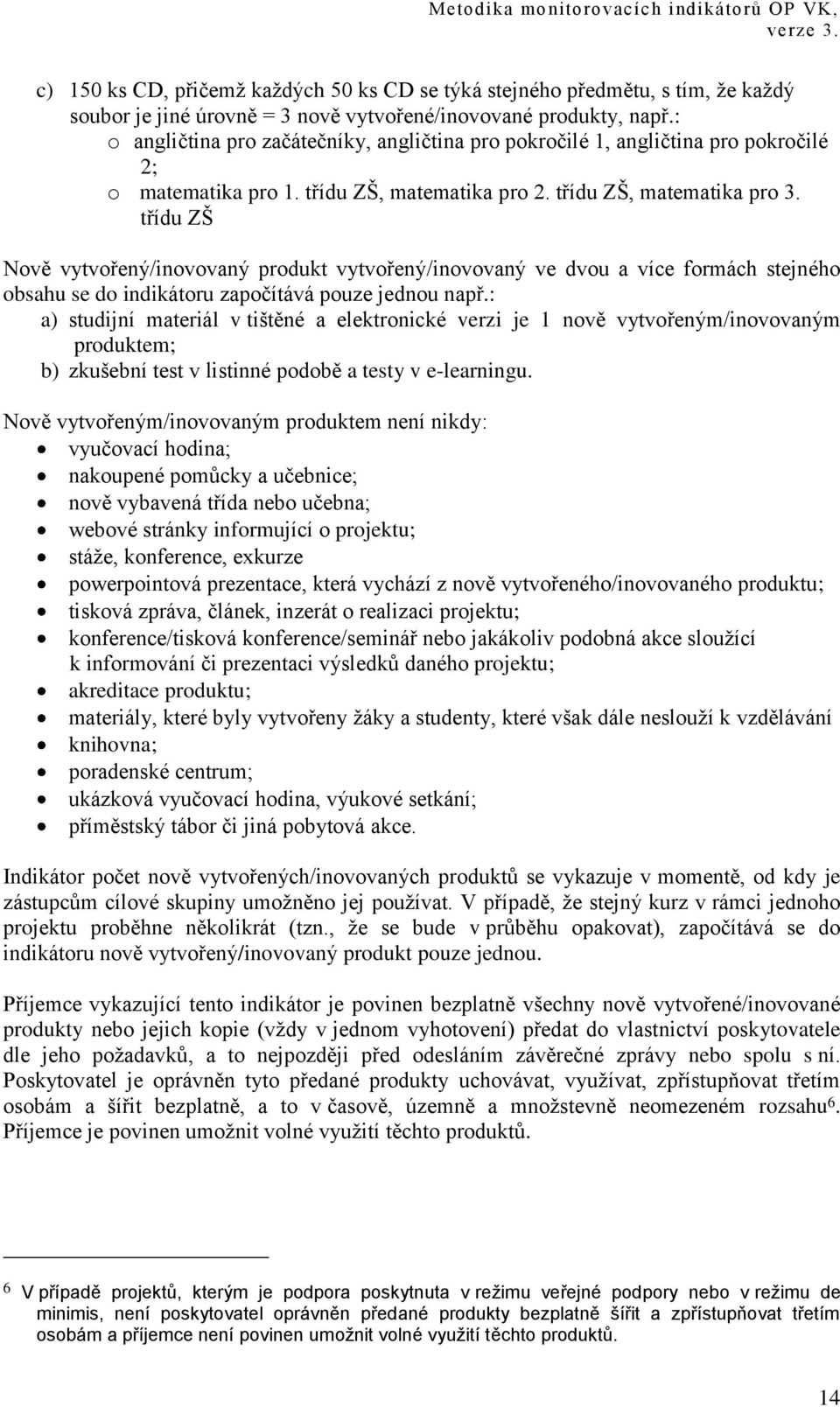 třídu ZŠ Nově vytvořený/inovovaný produkt vytvořený/inovovaný ve dvou a více formách stejného obsahu se do indikátoru započítává pouze jednou např.