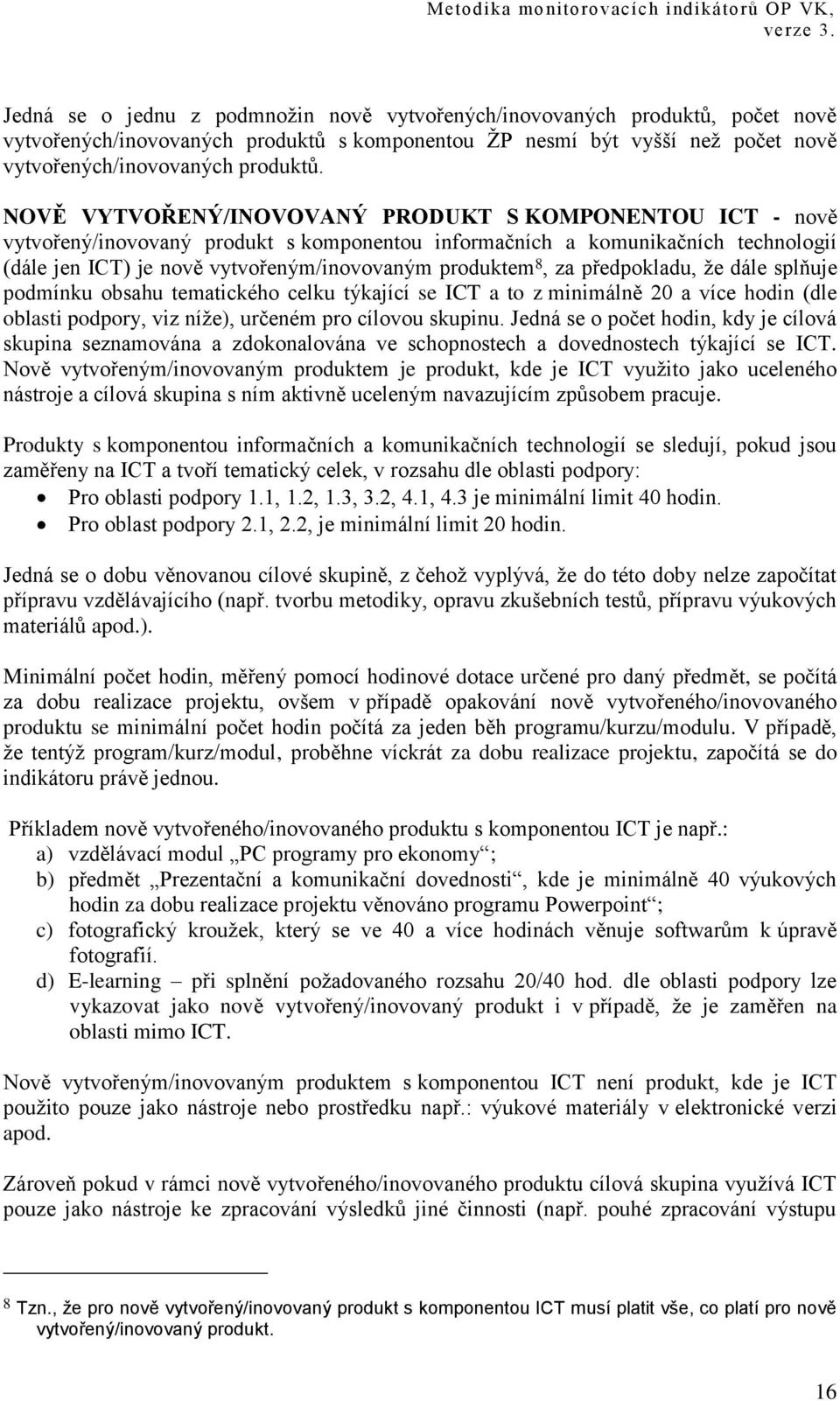 NOVĚ VYTVOŘENÝ/INOVOVANÝ PRODUKT S KOMPONENTOU ICT - nově vytvořený/inovovaný produkt s komponentou informačních a komunikačních technologií (dále jen ICT) je nově vytvořeným/inovovaným produktem 8,