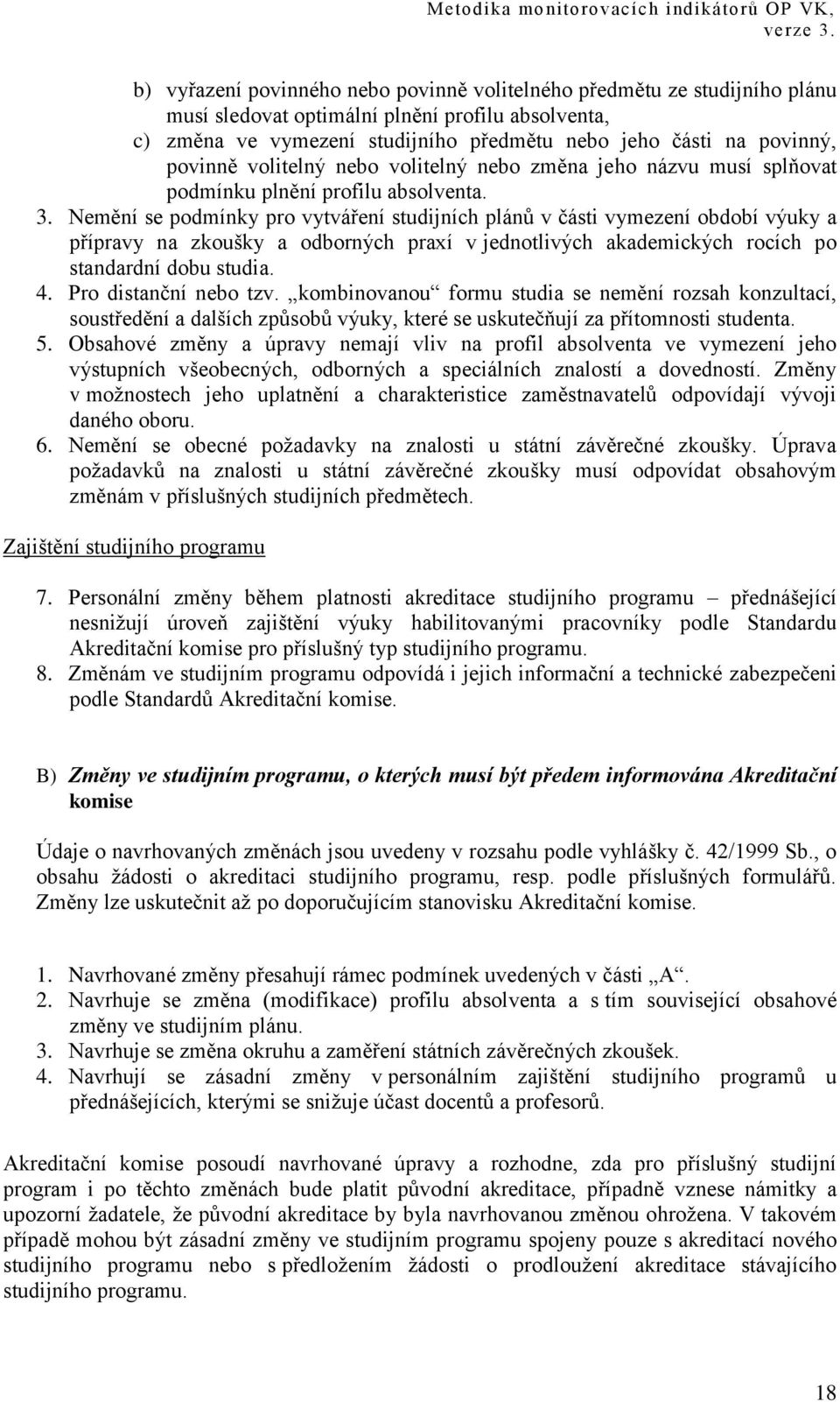 Nemění se podmínky pro vytváření studijních plánů v části vymezení období výuky a přípravy na zkoušky a odborných praxí v jednotlivých akademických rocích po standardní dobu studia. 4.