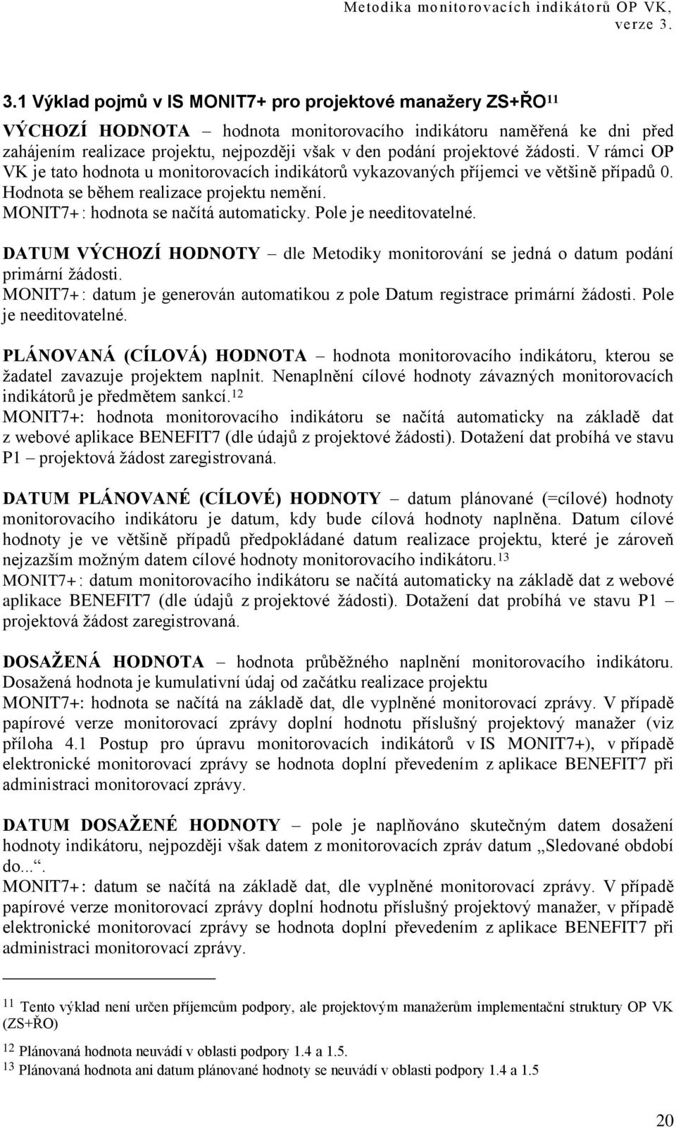 projektové ţádosti. V rámci OP VK je tato hodnota u monitorovacích indikátorů vykazovaných příjemci ve většině případů 0. Hodnota se během realizace projektu nemění.