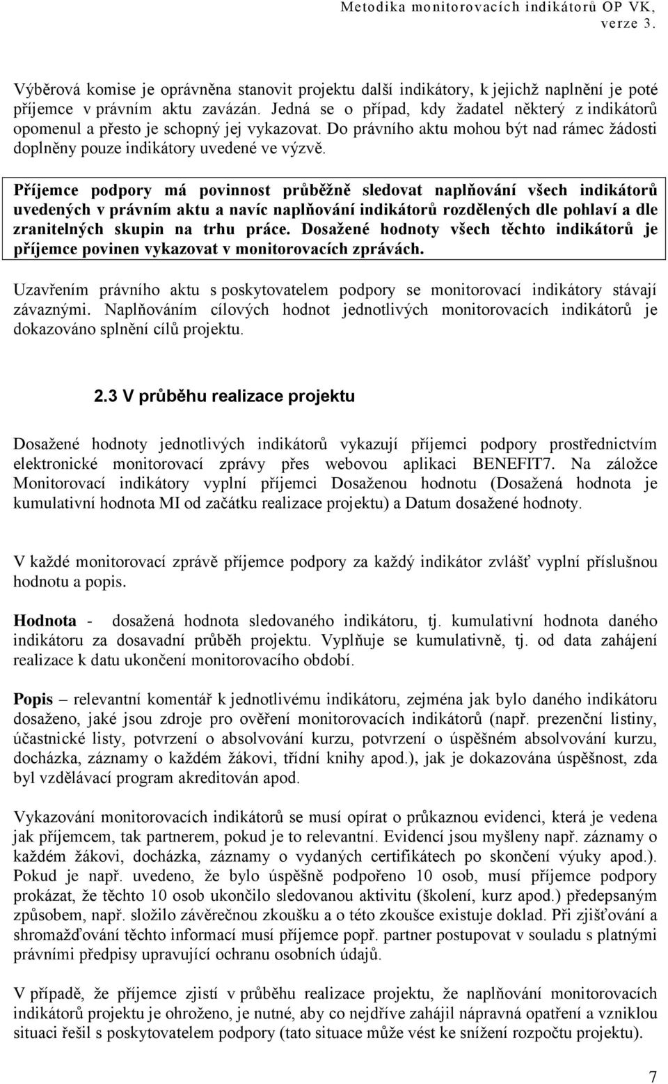 Příjemce podpory má povinnost průběţně sledovat naplňování všech indikátorů uvedených v právním aktu a navíc naplňování indikátorů rozdělených dle pohlaví a dle zranitelných skupin na trhu práce.