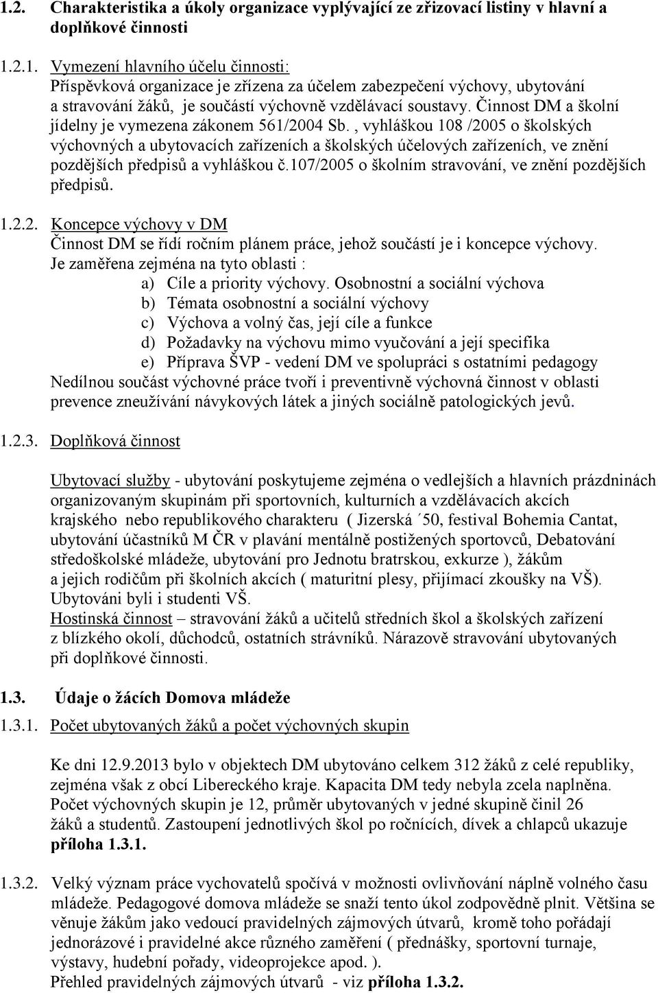 , vyhláškou 108 /2005 o školských výchovných a ubytovacích zařízeních a školských účelových zařízeních, ve znění pozdějších předpisů a vyhláškou č.