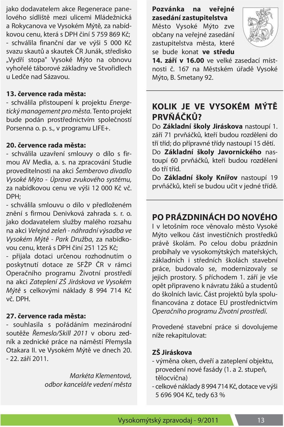 července rada města: - schválila přistoupení k projektu Energetický management pro města. Tento projekt bude podán prostřednictvím společností Porsenna o. p. s., v programu LIFE+. 20.