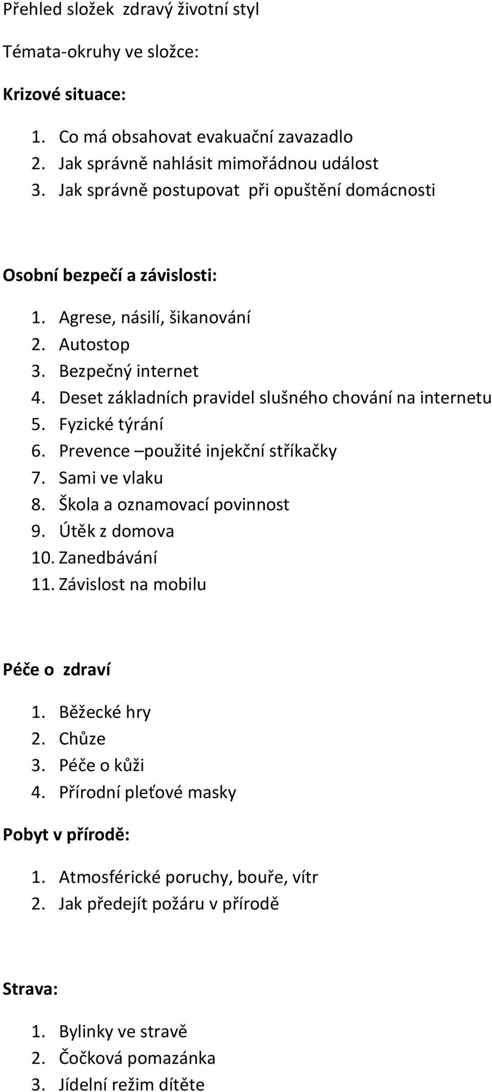 Deset základních pravidel slušného chování na internetu 5. Fyzické týrání 6. Prevence použité injekční stříkačky 7. Sami ve vlaku 8. Škola a oznamovací povinnost 9. Útěk z domova 10.