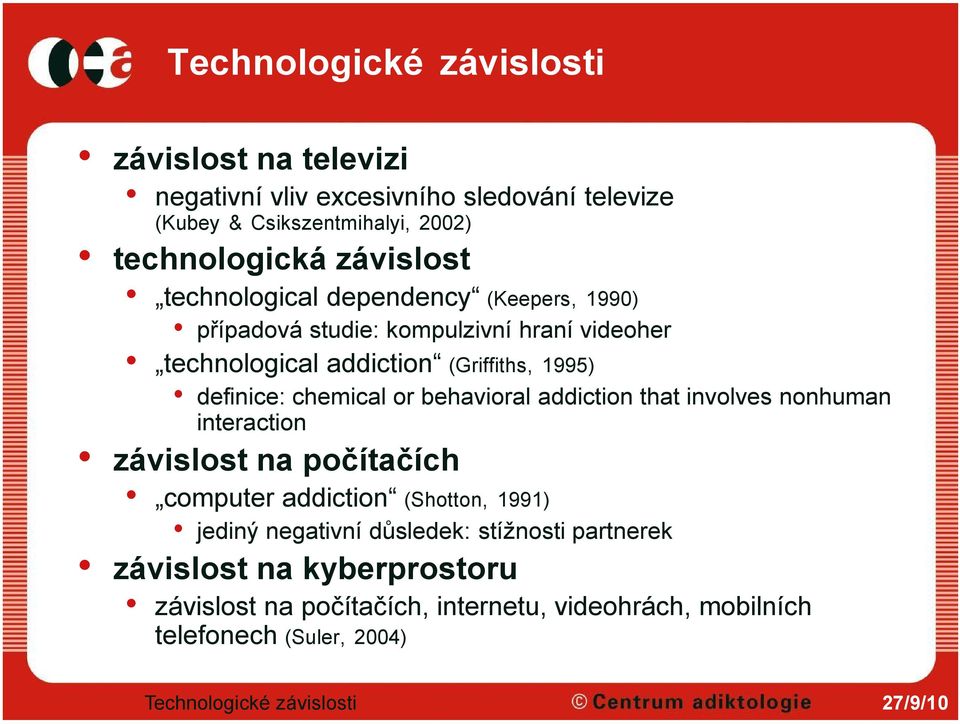 chemical or behavioral addiction that involves nonhuman interaction závislost na počítačích computer addiction (Shotton, 1991) jediný negativní