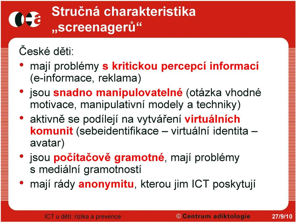 techniky) aktivně se podílejí na vytváření virtuálních komunit (sebeidentifikace virtuální identita