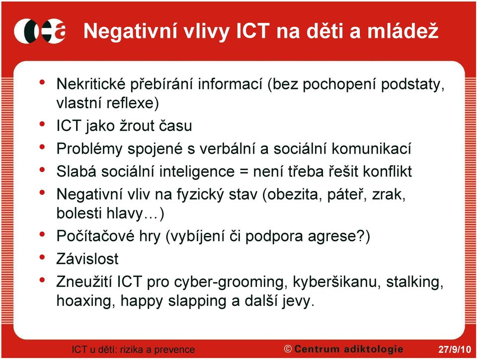 konflikt Negativní vliv na fyzický stav (obezita, páteř, zrak, bolesti hlavy ) Počítačové hry (vybíjení či