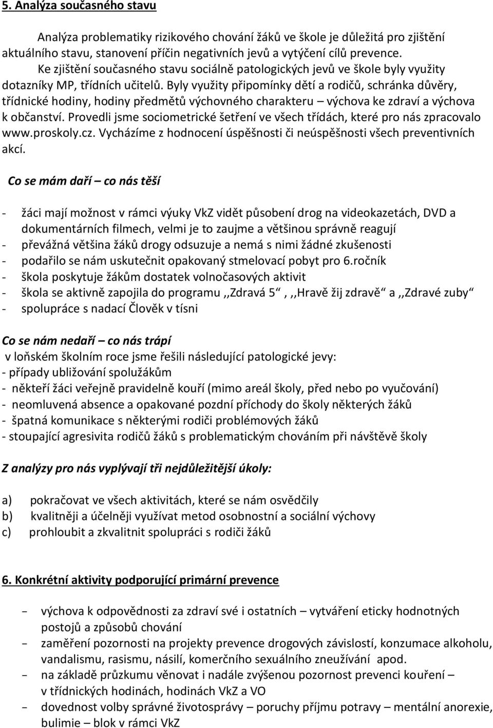 Byly využity připomínky dětí a rodičů, schránka důvěry, třídnické hodiny, hodiny předmětů výchovného charakteru výchova ke zdraví a výchova k občanství.