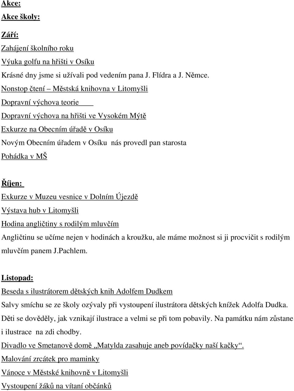 Pohádka v MŠ Říjen: Exkurze v Muzeu vesnice v Dolním Újezdě Výstava hub v Litomyšli Hodina angličtiny s rodilým mluvčím Angličtinu se učíme nejen v hodinách a kroužku, ale máme možnost si ji