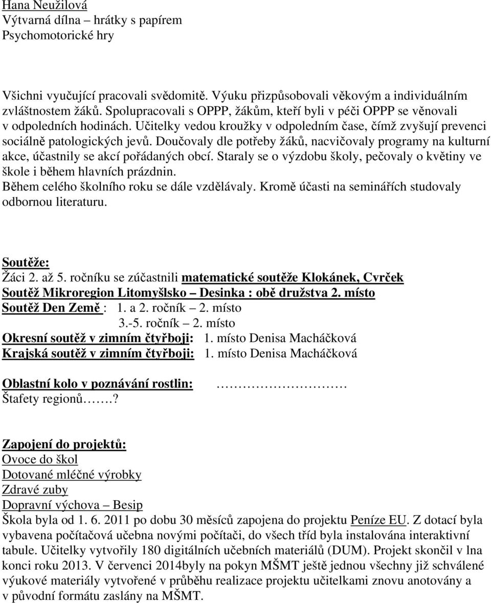 Doučovaly dle potřeby žáků, nacvičovaly programy na kulturní akce, účastnily se akcí pořádaných obcí. Staraly se o výzdobu školy, pečovaly o květiny ve škole i během hlavních prázdnin.