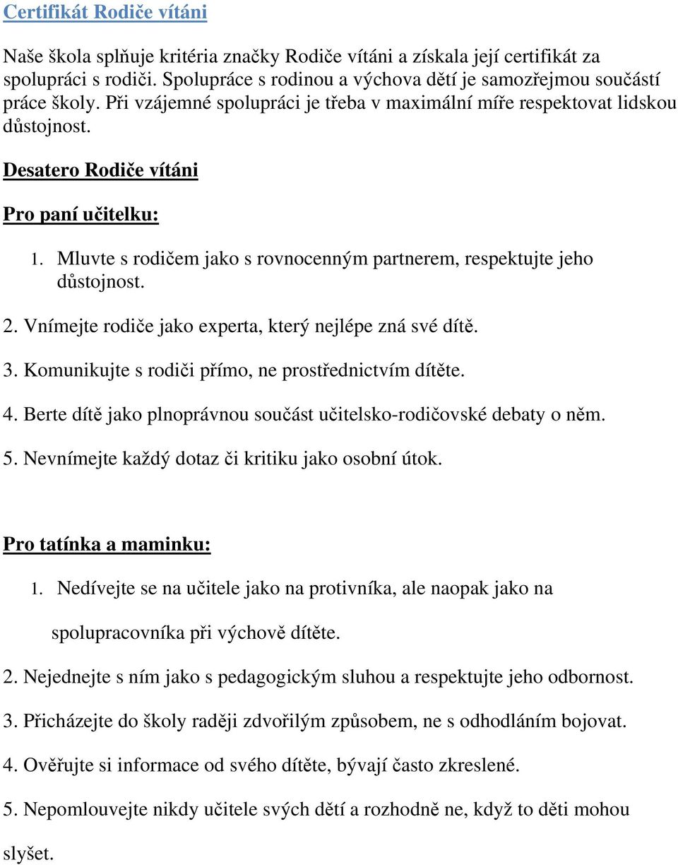 Mluvte s rodičem jako s rovnocenným partnerem, respektujte jeho důstojnost. 2. Vnímejte rodiče jako experta, který nejlépe zná své dítě. 3. Komunikujte s rodiči přímo, ne prostřednictvím dítěte. 4.