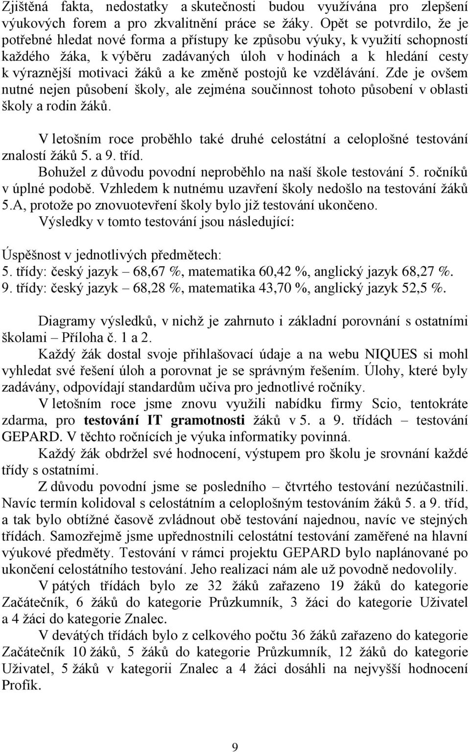 ke změně postojů ke vzdělávání. Zde je ovšem nutné nejen působení školy, ale zejména součinnost tohoto působení v oblasti školy a rodin žáků.