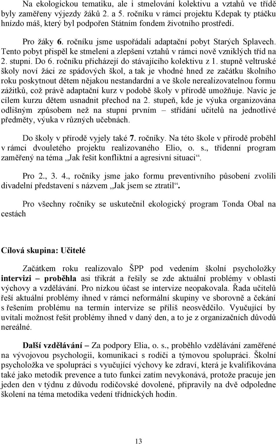 Tento pobyt přispěl ke stmelení a zlepšení vztahů v rámci nově vzniklých tříd na 2. stupni. Do 6. ročníku přicházejí do stávajícího kolektivu z 1.