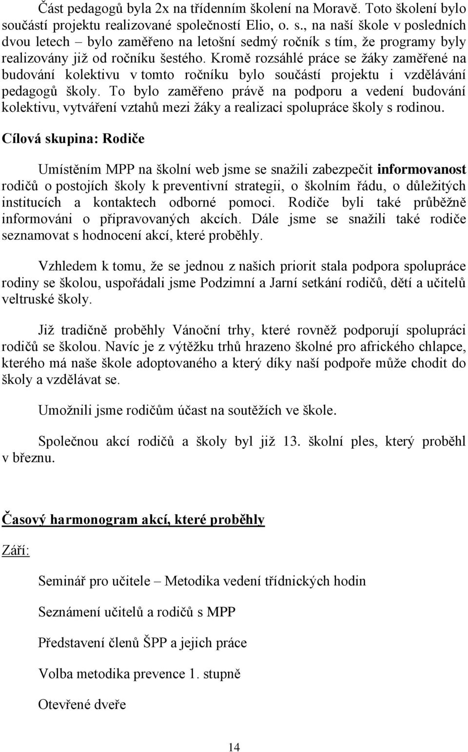 Kromě rozsáhlé práce se žáky zaměřené na budování kolektivu v tomto ročníku bylo součástí projektu i vzdělávání pedagogů školy.