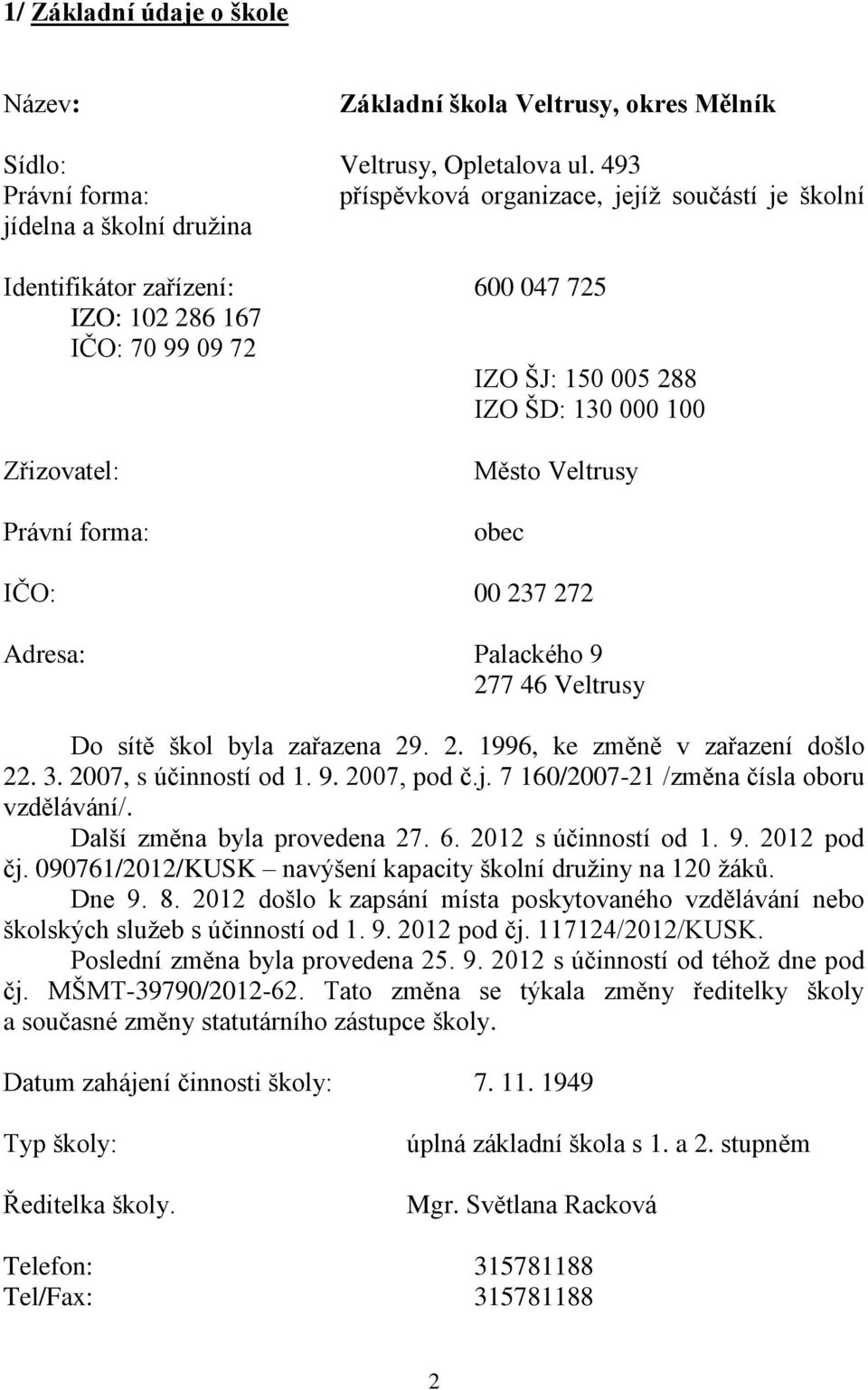 100 Zřizovatel: Právní forma: Město Veltrusy obec IČO: 00 237 272 Adresa: Palackého 9 277 46 Veltrusy Do sítě škol byla zařazena 29. 2. 1996, ke změně v zařazení došlo 22. 3. 2007, s účinností od 1.