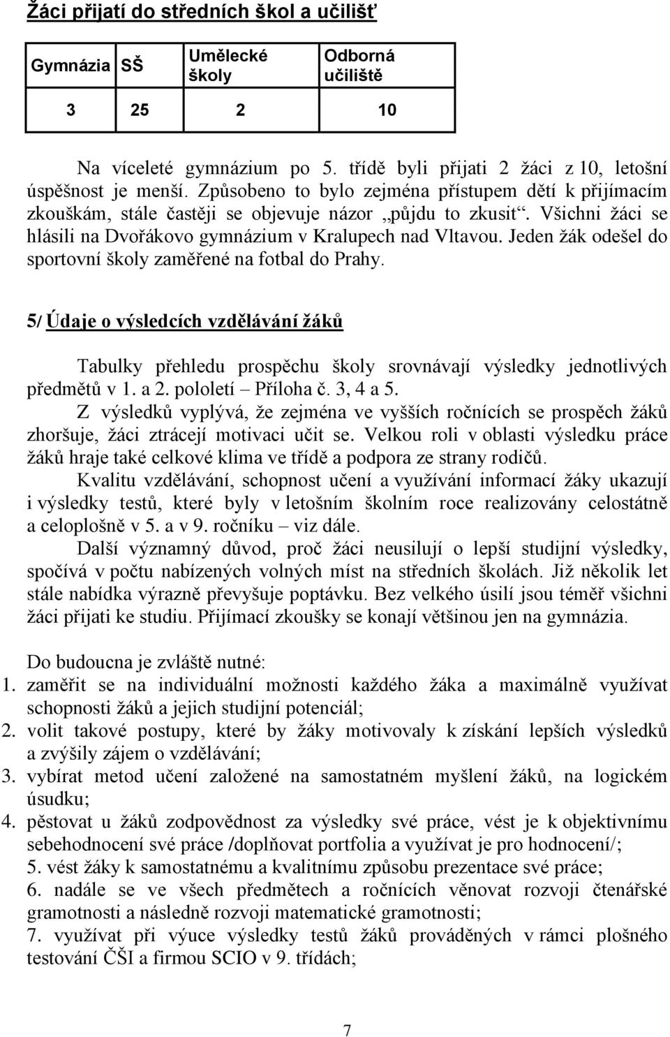 Jeden žák odešel do sportovní školy zaměřené na fotbal do Prahy. 5/ Údaje o výsledcích vzdělávání žáků Tabulky přehledu prospěchu školy srovnávají výsledky jednotlivých předmětů v 1. a 2.