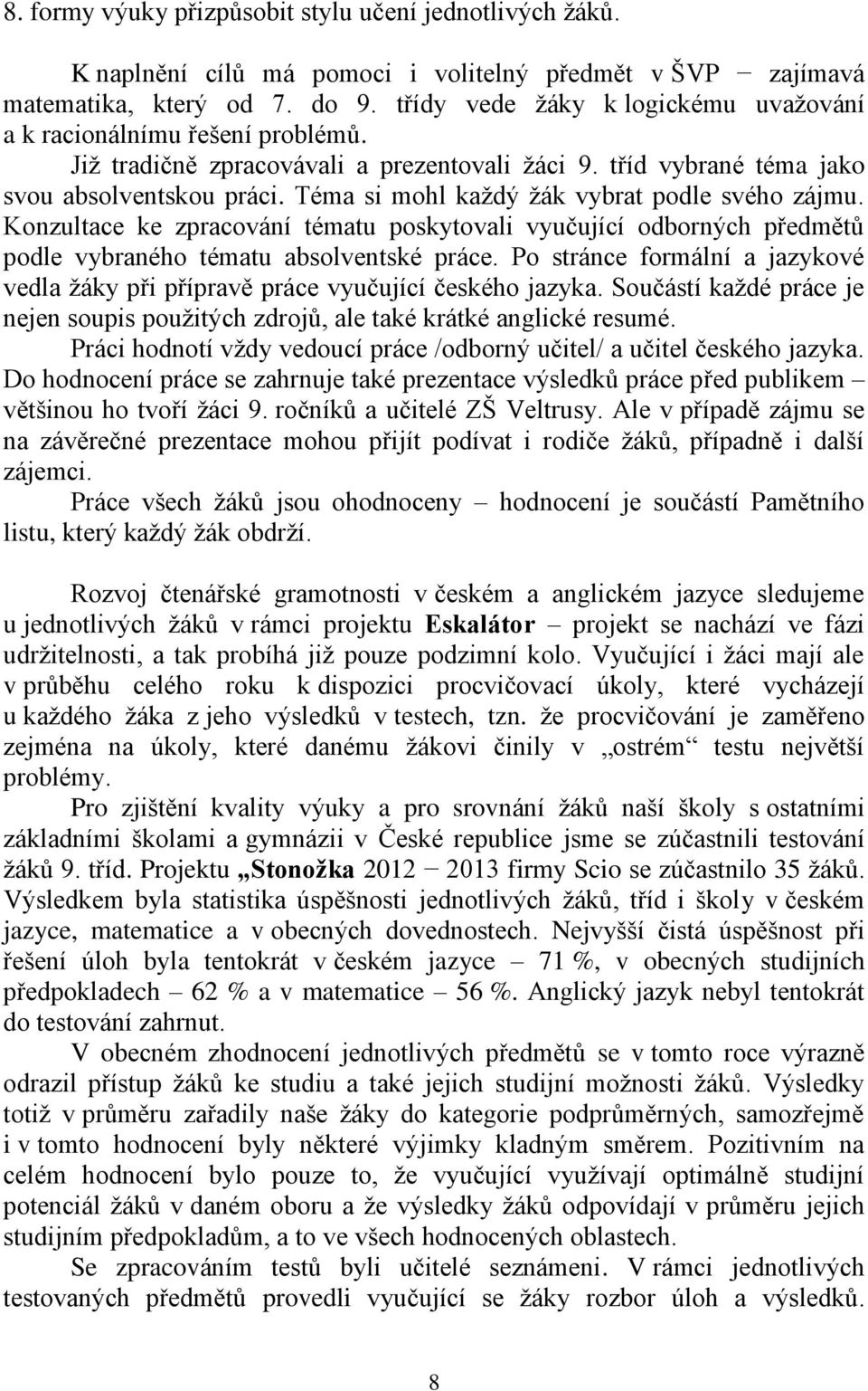 Téma si mohl každý žák vybrat podle svého zájmu. Konzultace ke zpracování tématu poskytovali vyučující odborných předmětů podle vybraného tématu absolventské práce.