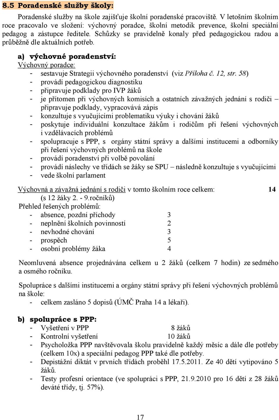 Schůzky se pravidelně konaly před pedagogickou radou a průběžně dle aktuálních potřeb. a) výchovné poradenství: Výchovný poradce: - sestavuje Strategii výchovného poradenství (viz Příloha č.