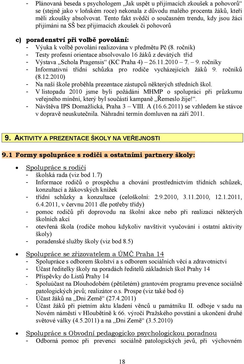 ročník) - Testy profesní orientace absolvovalo 6 žáků z devátých tříd - Výstava Schola Pragensis (KC Praha 4) 26..200 7. 9. ročníky - Informativní třídní schůzka pro rodiče vycházejících žáků 9.