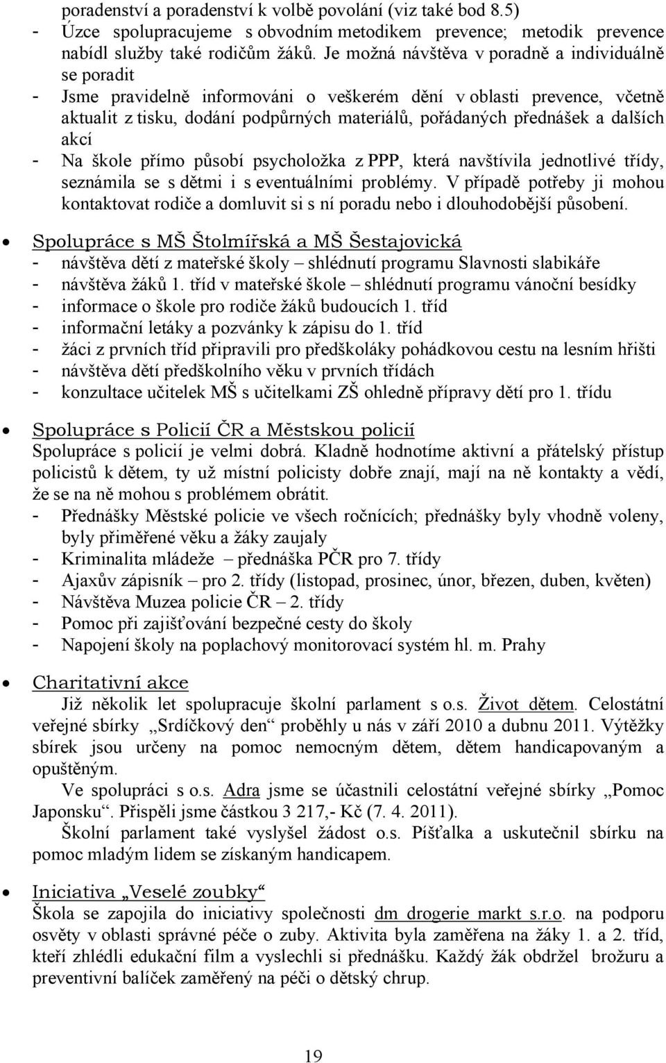 dalších akcí Na škole přímo působí psycholožka z PPP, která navštívila jednotlivé třídy, seznámila se s dětmi i s eventuálními problémy.