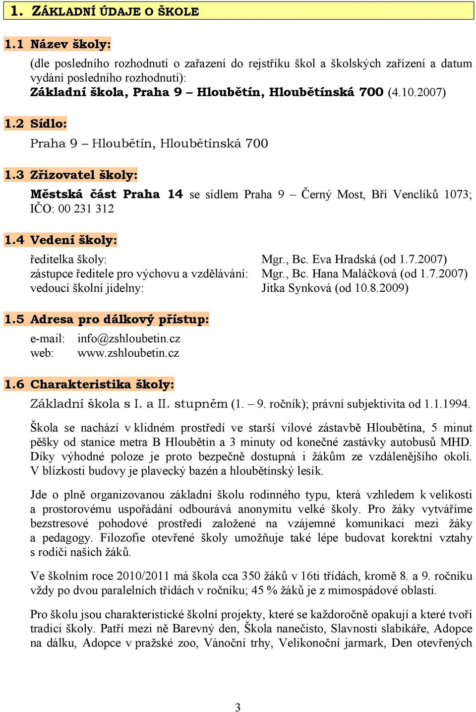 2 Sídlo: Praha 9 Hloubětín, Hloubětínská 700.3 Zřizovatel školy: Městská část Praha 4 se sídlem Praha 9 Černý Most, Bří Venclíků 073; IČO: 00 23 32.