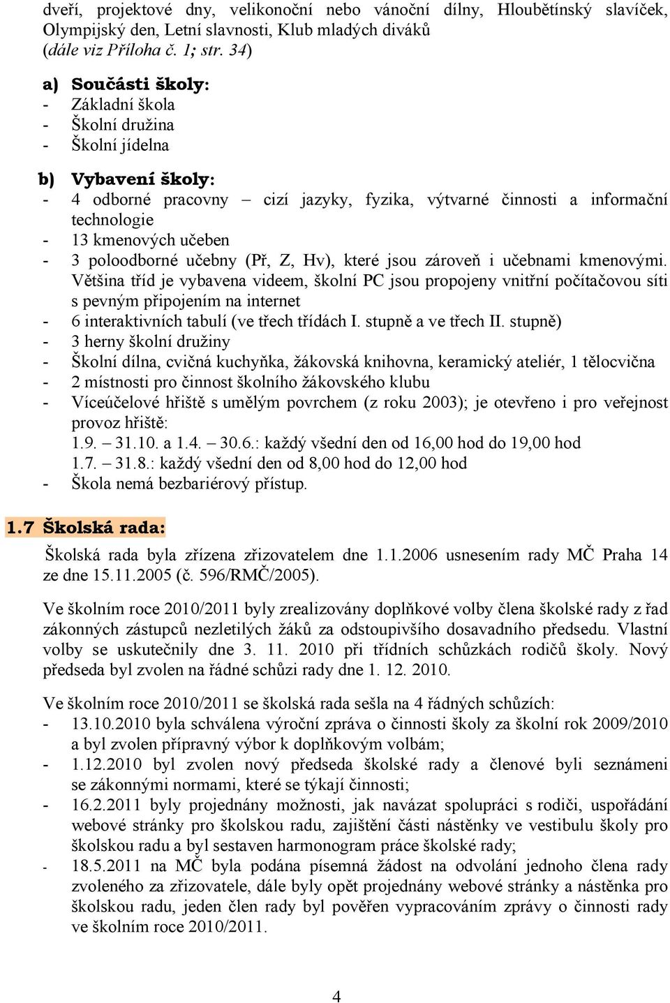 3 poloodborné učebny (Př, Z, Hv), které jsou zároveň i učebnami kmenovými.