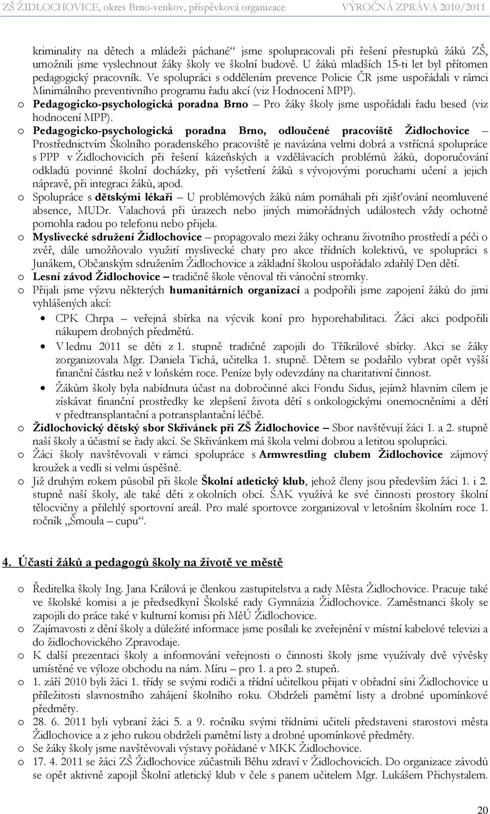 o Pedagogicko-psychologická poradna Brno Pro ţáky školy jsme uspořádali řadu besed (viz hodnocení MPP).