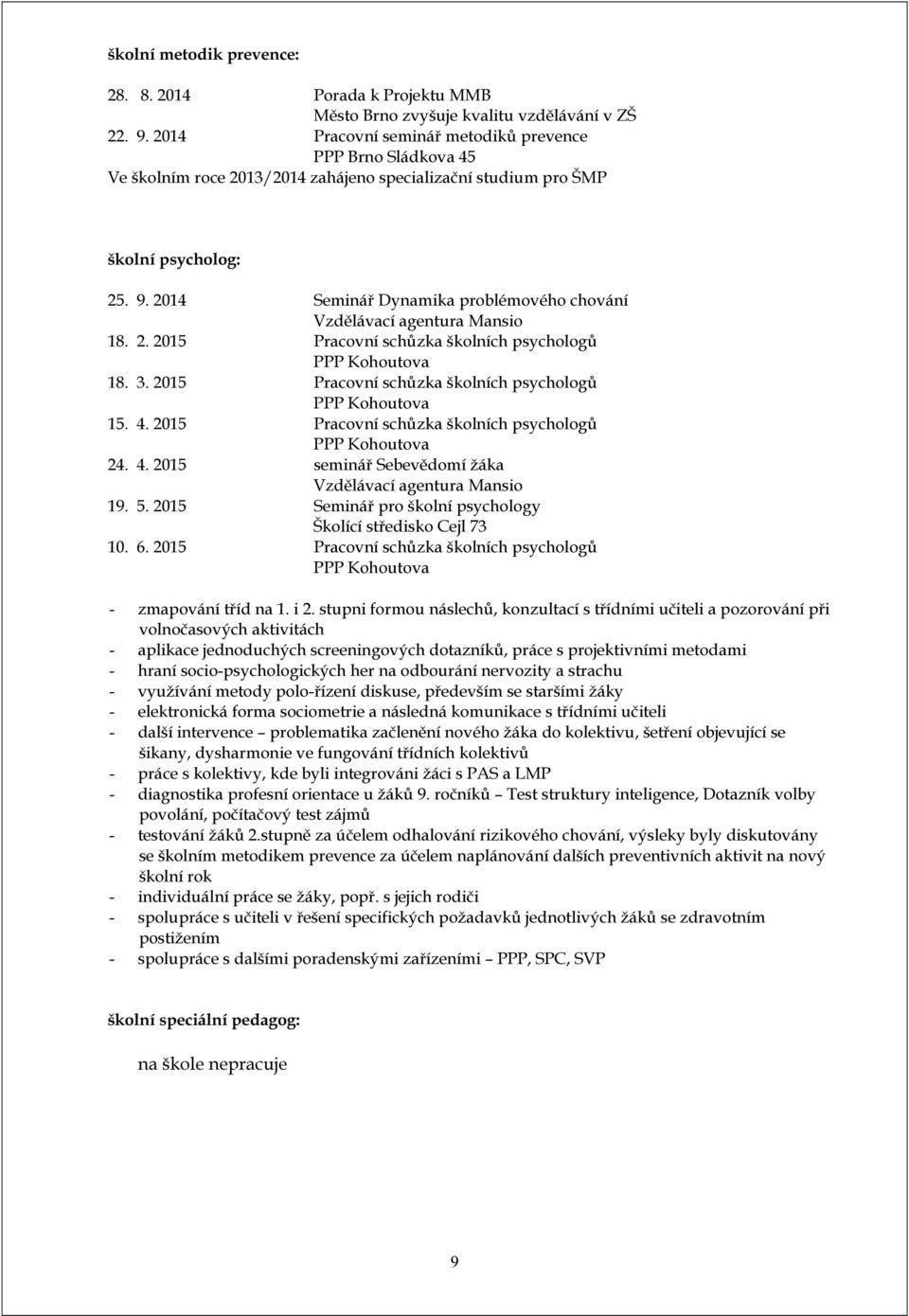 2014 Seminář Dynamika problémového chování Vzdělávací agentura Mansio 18. 2. 2015 Pracovní schůzka školních psychologů PPP Kohoutova 18. 3. 2015 Pracovní schůzka školních psychologů PPP Kohoutova 15.