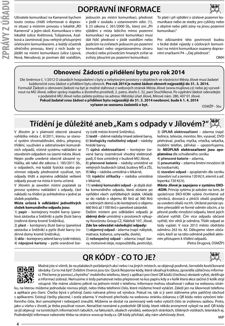 místní komunikace (ulice Lipová, Nová, Nerudova), je povinen dát vozidlům, DOPRAVNÍ INFORMACE jedoucím po místní komunikaci, přednost v jízdě v souladu s ustanovením odst. (1), 23 zákona č.