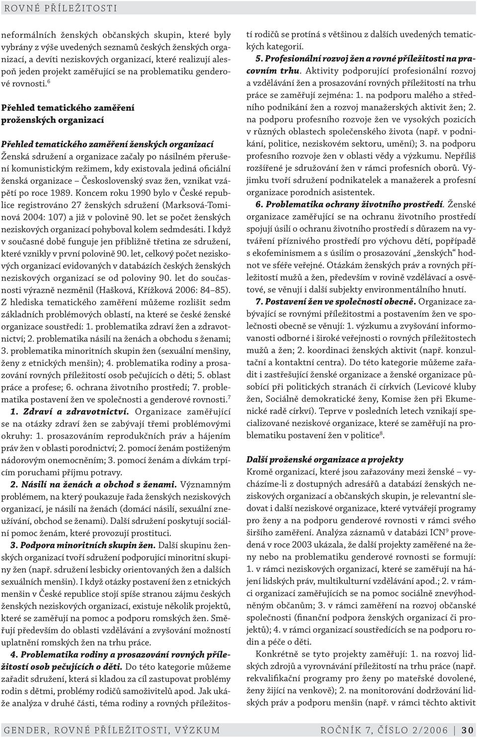 6 Přehled tematického zaměření proženských organizací Přehled tematického zaměření ženských organizací Ženská sdružení a organizace začaly po násilném přerušení komunistickým režimem, kdy existovala