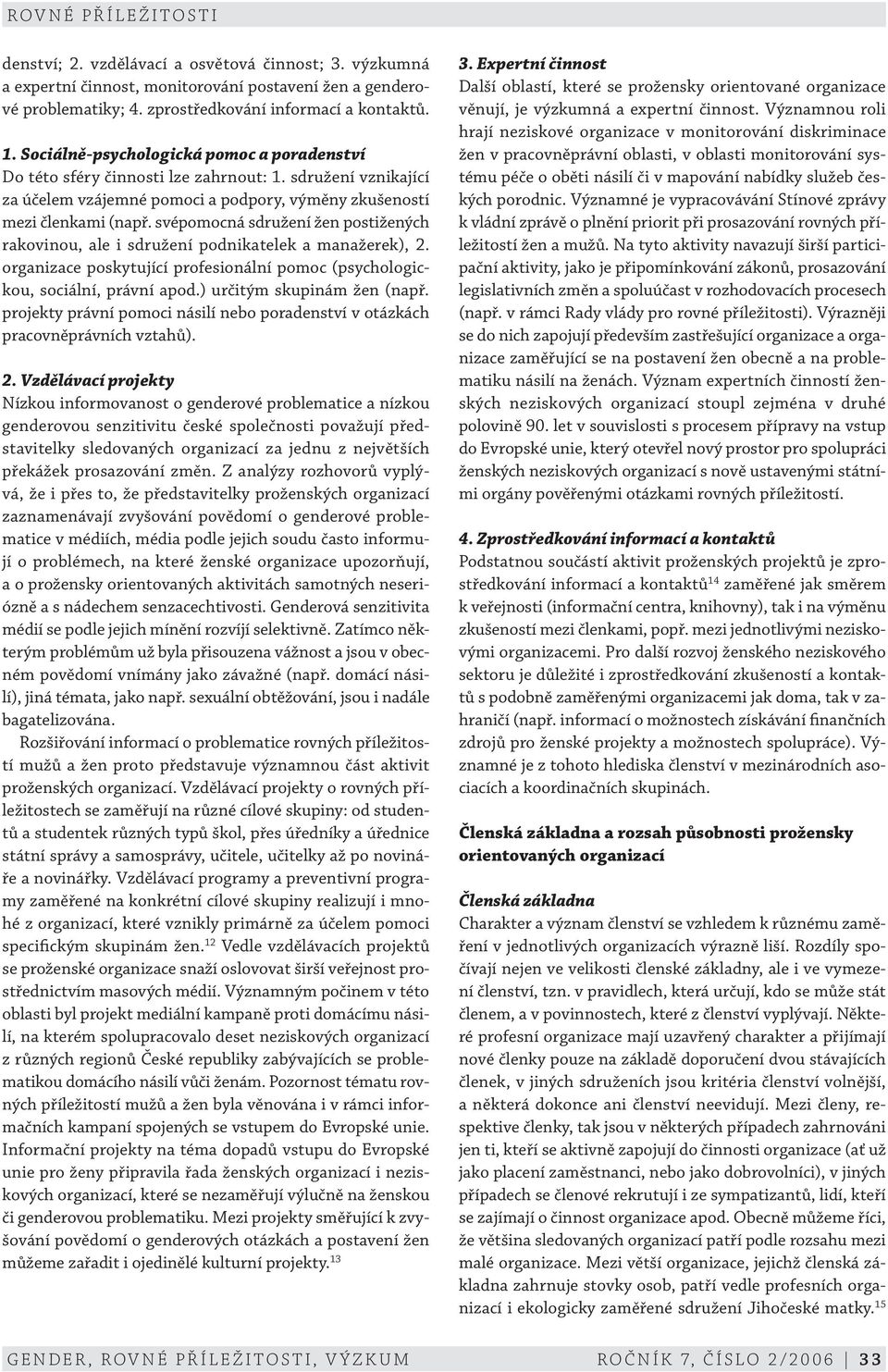 svépomocná sdružení žen postižených rakovinou, ale i sdružení podnikatelek a manažerek), 2. organizace poskytující profesionální pomoc (psychologickou, sociální, právní apod.