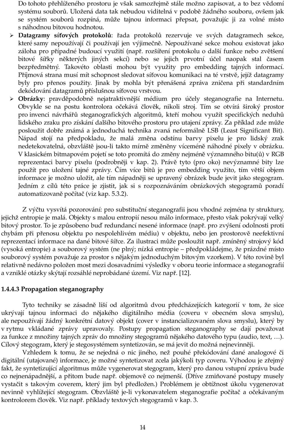 Datagramy síťových protokolů: řada protokolů rezervuje ve svých datagramech sekce, které samy nepoužívají či používají jen výjimečně.