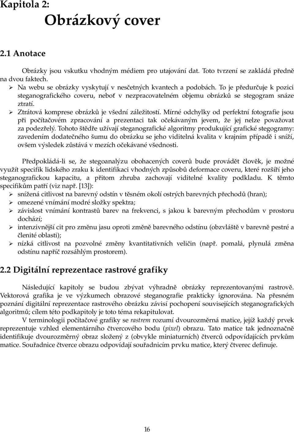 Ztrátová komprese obrázků je všední záležitostí. Mírné odchylky od perfektní fotografie jsou při počítačovém zpracování a prezentaci tak očekávaným jevem, že jej nelze považovat za podezřelý.