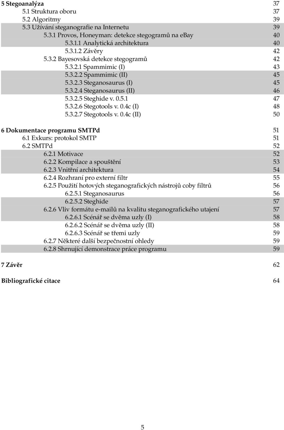 3.2.7 Stegotools v. 0.4c (II) 50 6 Dokumentace programu SMTPd 51 6.1 Exkurs: protokol SMTP 51 6.2 SMTPd 52 6.2.1 Motivace 52 6.2.2 Kompilace a spouštění 53 6.2.3 Vnitřní architektura 54 6.2.4 Rozhraní pro externí filtr 55 6.