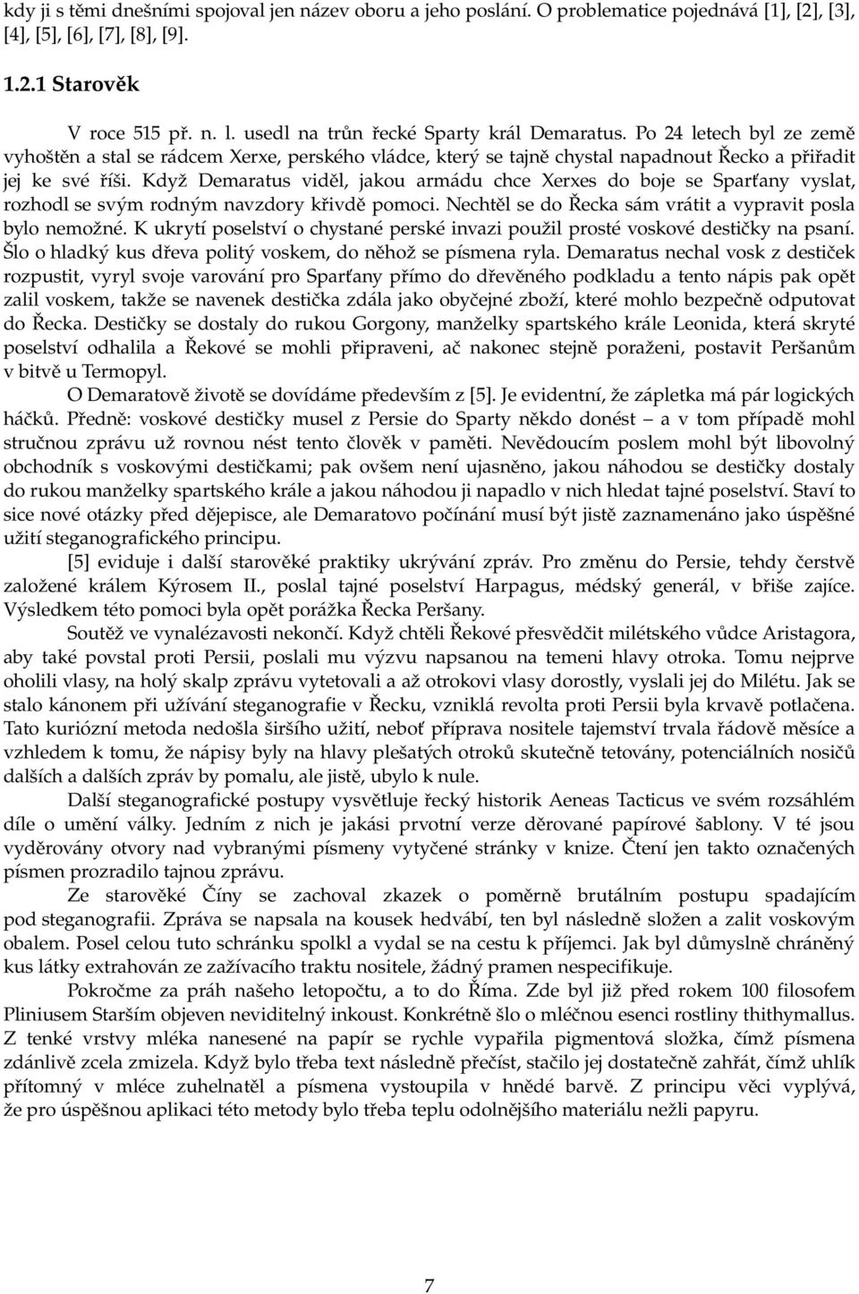 Když Demaratus viděl, jakou armádu chce Xerxes do boje se Sparťany vyslat, rozhodl se svým rodným navzdory křivdě pomoci. Nechtěl se do Řecka sám vrátit a vypravit posla bylo nemožné.