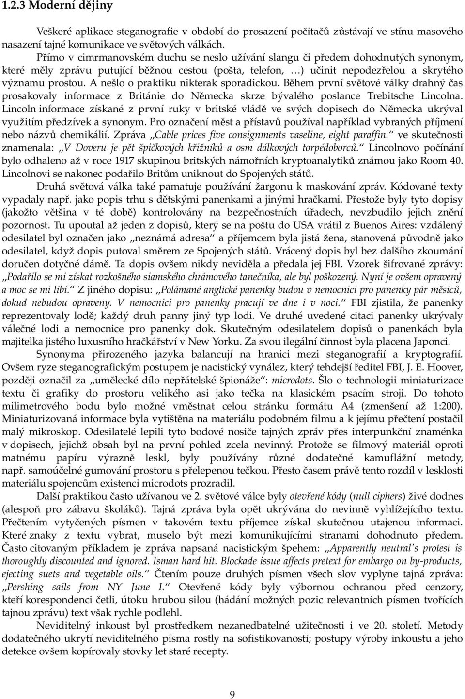 A nešlo o praktiku nikterak sporadickou. Během první světové války drahný čas prosakovaly informace z Británie do Německa skrze bývalého poslance Trebitsche Lincolna.