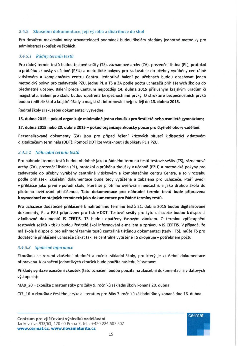 1 Radny termin testri Pro radny termin testu budou testove sesity (TS), zaznamove archy (ZA), prezencnf listina (PL), protokol o prubehu zkousky v ucebne (PZU) a metodicke pokyny pro zadavatele do