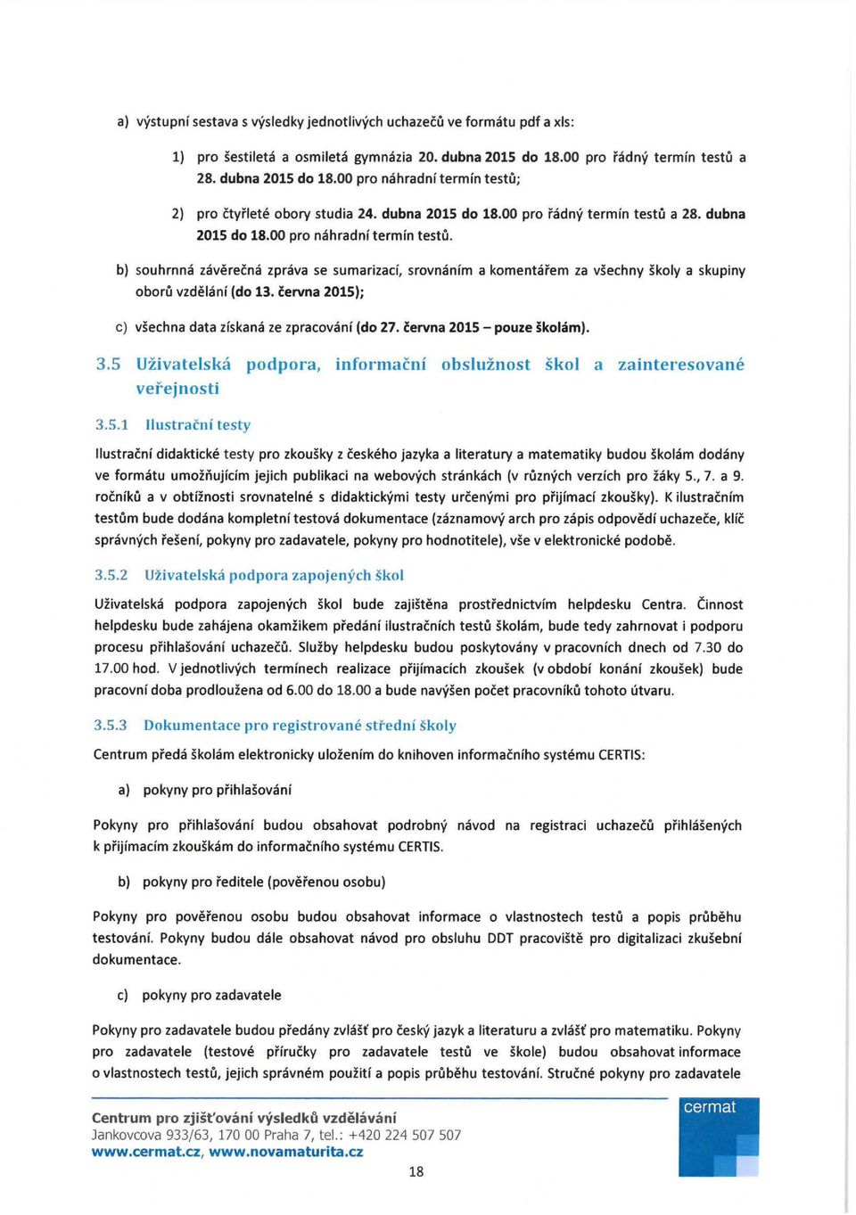 b) souhrnna zaverecna zprava se sumarizad, srovnanfm a komentarem za vsechny skoly a skupiny oboru vzdelanf (do 13. cervna 2015); c) vsechna data zfskana ze zpracovanf (do 27.