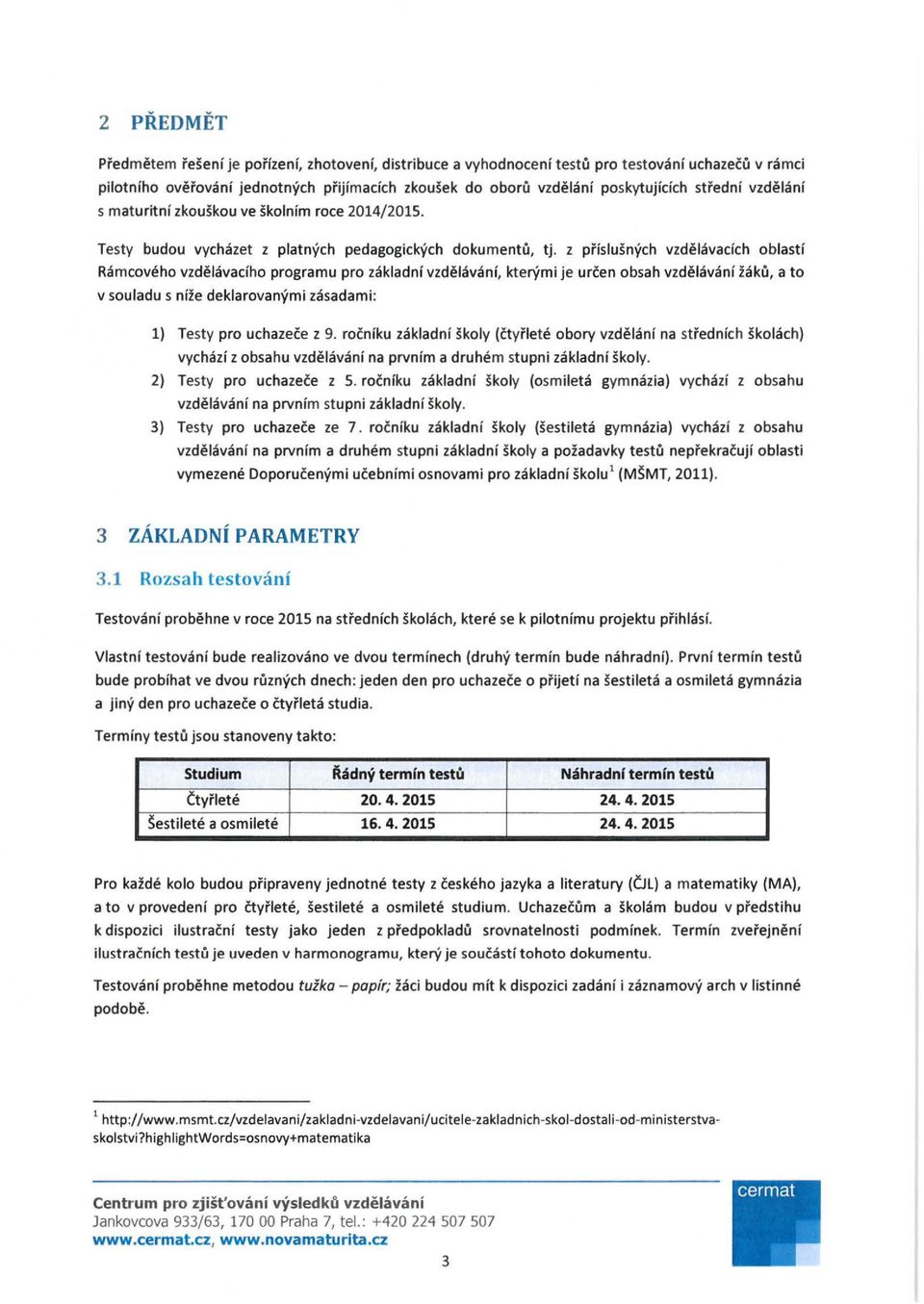 z prfslusnych vzdelavacfch oblasti Ramcoveho vzdelavacfho programu pro zakladnf vzdelavanf, kter'{mi je urcen obsah vzdelavanf iaku, a to v souladu s nfze deklarovanymi zasadami: 1) Testy pro