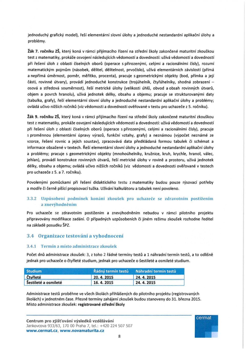 dovednosti pri resenf uloh z oblasti cfselnych oboru (operace s prirozenymi, celymi a racionalnfmi cfsly), rozum i matematickym pojmum (nasobek, delitel, delitelnost, prvocfslo), uzfva elementarnfch